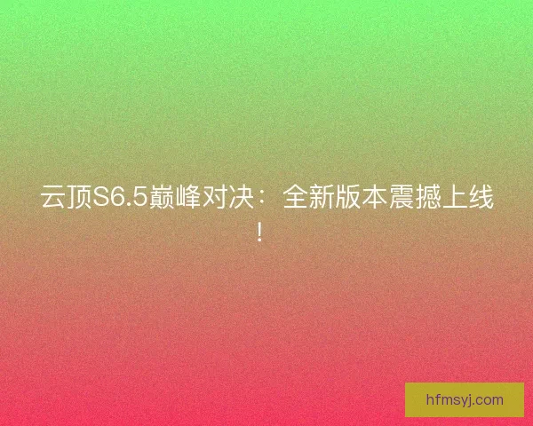云顶S6.5巅峰对决：全新版本震撼上线！