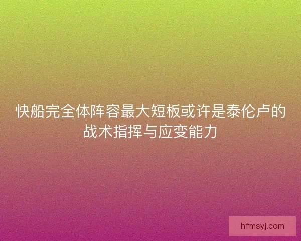快船完全体阵容最大短板或许是泰伦卢的战术指挥与应变能力