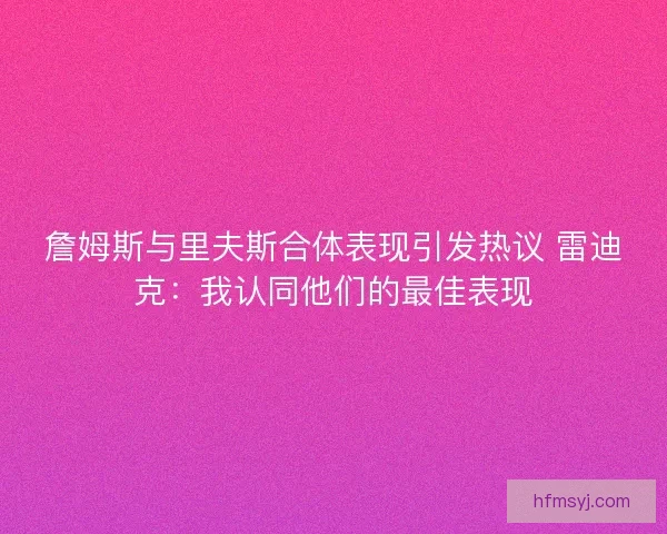 詹姆斯与里夫斯合体表现引发热议 雷迪克：我认同他们的最佳表现