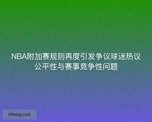 NBA附加赛规则再度引发争议球迷热议公平性与赛事竞争性问题